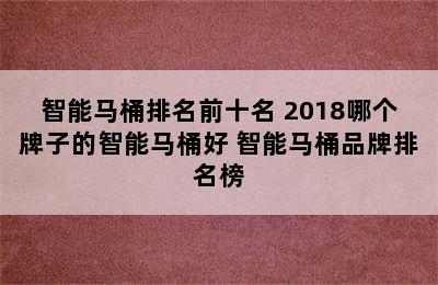 智能马桶排名前十名 2018哪个牌子的智能马桶好 智能马桶品牌排名榜